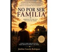 NO POR SER FAMILIA: Memorias de una hija que dejó de ceder