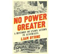 No Power Greater A History of Union Action in Australia - Liam Byrne - Melbourne University Publishing - ebook (ePub) - Livre