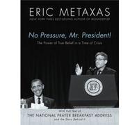No Pressure Mr. President The Power Of True Belief In A Time Of Crisis The National Prayer Breakfast Speech by Eric Metaxas Eric Metaxas (Auteur)