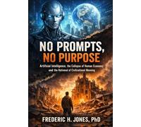 No Prompts, No Purpose:: Artificial Intelligence, the Collapse of Human Economy, and the Retrieval of Civilizational Meaning