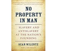 No Property in Man: Slavery and Antislavery at the Nation’s Founding