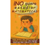 ¡No quiero estudiar matemáticas!: Andrés descubre cómo superar los retos con confianza y perseverancia. Libro inspirador infantil para niñas y niños de 6 a 10 años