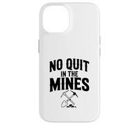 No Quit in The Mines Prospection Pickax Miner Coque pour iPhone 14