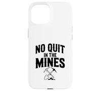 No Quit in The Mines Prospection Pickax Miner Coque pour iPhone 15