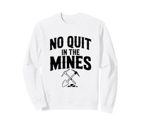 No Quit in The Mines Prospection Pickax Miner Sweatshirt