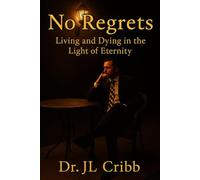 NO REGRETS: LIVING AND DYING IN THE LIGHT OF ETERNITY