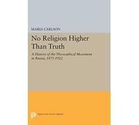 No Religion Higher Than Truth: A History of the Theosophical Movement in Russia, 1875-1922 (Princeton Legacy Library)