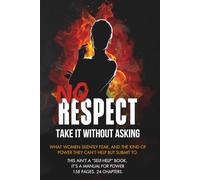 NO RESPECT: TAKE IT WITHOUT ASKING.