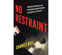 No Restraint: Disabled Children and Institutionalized Violence in America's Schools