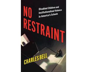 No Restraint: Disabled Children and Institutionalized Violence in America's Schools