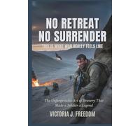 No Retreat, No Surrender: This Is What War REALLY Feels Like: The Unforgettable Act of Bravery That Made a Soldier a Legend