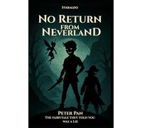No Return from Neverland: Peter Pan - The fairytale they told you was a lie