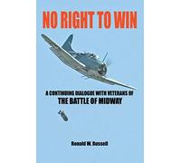 No Right To Win – Un dialogue continu avec des vétérans de la bataille de Midway – AuthorHouse