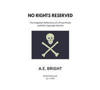 No Rights Reserved: The Forgotten Reflections of a Proud Pirate and Anti-Copyright Activist