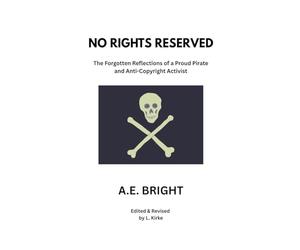 No Rights Reserved: The Forgotten Reflections of a Proud Pirate and Anti-Copyright Activist
