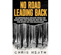 No Road Leading Back: An Improbable Escape from the Nazis, 'utterly compelling,' James Holland, The Telegraph