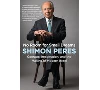 No Room for Small Dreams: Courage, Imagination, and the Making of Modern Israel