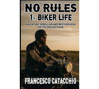 NO RULES - 1% BIKER LIFE: Adventure, rebellion and brotherhood on the endless road