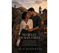 No Rules on Main Street: A High-Heat Small-Town Second-Chance Romance with a Returning Architect, a Rugged Mountain Guide, and an Impossible Inheritance
