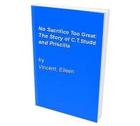 No Sacrifice Too Great: The Story Of C.T.Studd And Priscilla