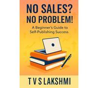 No Sales? No Problem!: A Beginner’s Guide to Self-Publishing Success