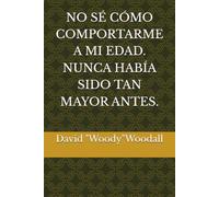 NO SÉ CÓMO COMPORTARME A MI EDAD. NUNCA HABÍA SIDO TAN MAYOR ANTES.