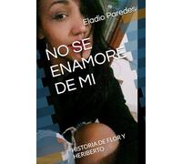 NO SE ENAMORE DE MI: HISTORIA DE FLOR Y HERIBERTO