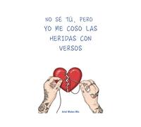 No sé tú, pero yo me coso las heridas con versos