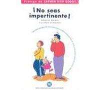 ¡No seas impertinente!. Un programa en cuatro fases para poner fin al mal comportamiento de sus hijos.
