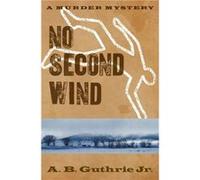 No Second Wind by A. B. Guthrie Jr. Guthrie Jr, A. B. (Auteur)