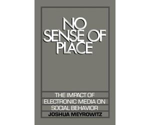 No Sense of Place. The Impact of Electronic Media on Social Behavior