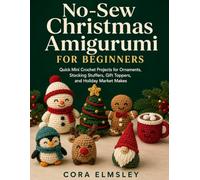No-Sew Christmas Amigurumi for Beginners: Quick Mini Crochet Projects for Ornaments, Stocking Stuffers, Gift Toppers, and Holiday Market Makes