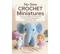 No-Sew Crochet Miniatures: 30 Easy Amigurumi Patterns to Craft Tiny Plushies & Handmade Gifts