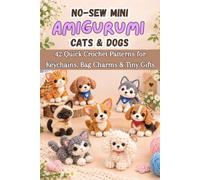 No-Sew Mini Amigurumi Cats & Dogs: 42 Quick Crochet Patterns for Keychains, Bag Charms & Tiny Gifts