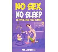 No Sex, No Sleep: So You're Going to be a Father - [Version Originale] Inconnu (Auteur)