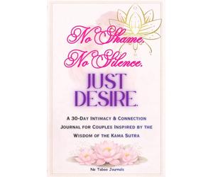 No Shame. No Silence. Just Desire.: A Monthly Intimate Journal for Couples Inspired by the Wisdom of the Kama Sutra.