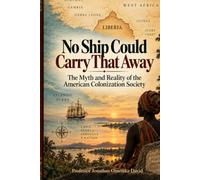 No Ship Could Carry That Away: The Myth and Reality of the American Colonization Society