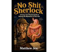 No Shit Sherlock: A Funny, Fact-Packed Guide to Solving the Mysteries of Your Gut
