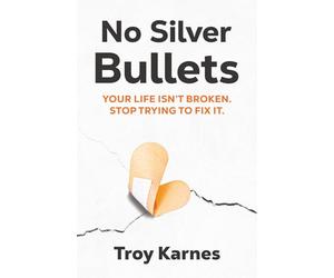 No Silver Bullets: Your life isn't broken. Stop trying to fix it.