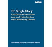No Single Story: Amplifying the Voices of Asian American and Native Hawaiian, Pacific Islander Early Educators