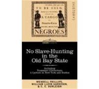 No Slave-Hunting in the Old Bay State: An Appeal to the People and Legislature of Massachusetts -- Including, "Toussaint L'Ouverture: A Lecture in New Phillips, Wendell, William Lloyd Garrison, Lloyd 