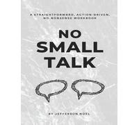 No Small Talk: A Straighforward, Action-Driven, No-Nonsense Workbook