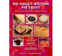 No-Soggy-Bottom Pie Crust: A Recipe & Complete Pie-Making Tutorial