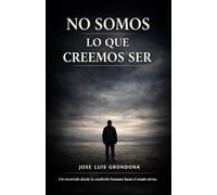 No somos lo que creemos ser: Un recorrido desde la condición humana hasta el estado eterno