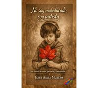 No soy maleducado, soy autista: Una historia de amor, paciencia y comprensión