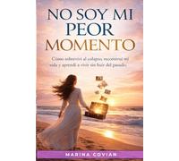 NO SOY MI PEOR MOMENTO: Cómo sobreviví al colapso, reconstruí mi vida y aprendí a vivir sin huir del pasado