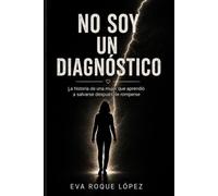 No soy un diagnóstico: Una historia de resiliencia, salud mental y superación