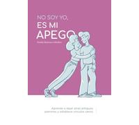 No soy yo, es mi apego: Aprende a dejar atrás antiguos patrones y establece vínculos sanos