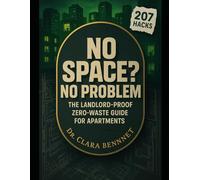NO SPACE? NO PROBLEM: The Landlord-Proof Zero-Waste Guide for Apartments: 207 Cheap & Easy Hacks to Slash Bills, Cut Trash & Live Greener in 30 Days (Without Losing Your Deposit