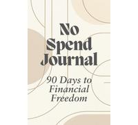 No Spend Journal - 90 Days to Financial Freedom: 3-Month Guide to Overcome Compulsive Buying & Build Financial Confidence